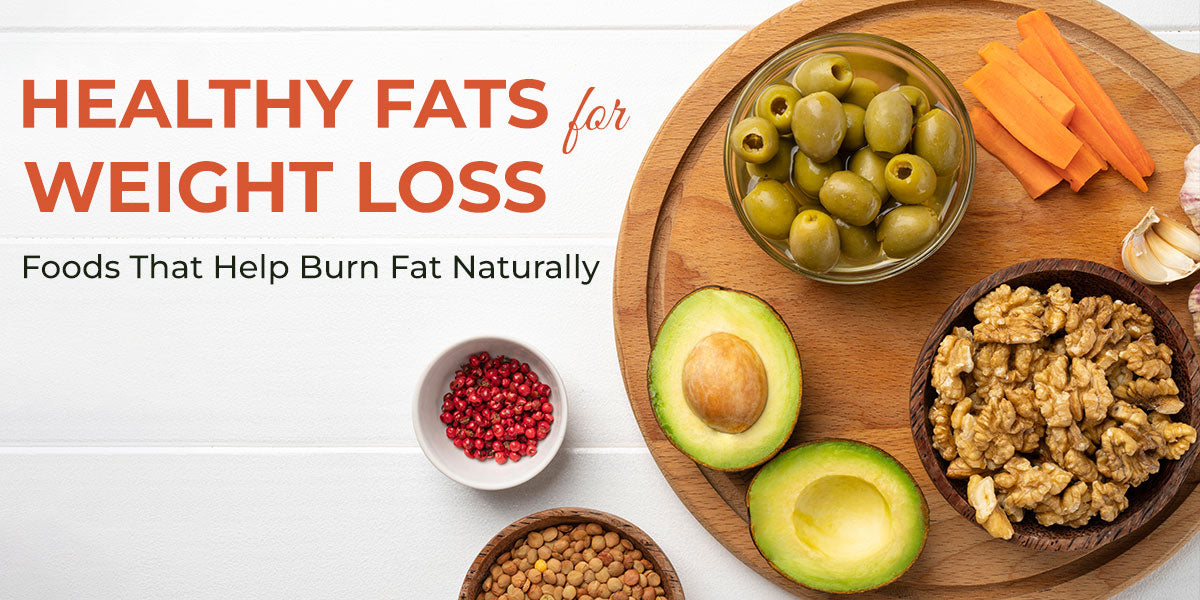 Healthy Fats for Weight Loss: Foods That Help Burn Fat Naturally