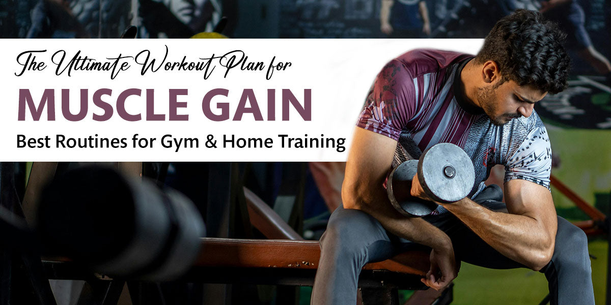 The Ultimate Workout Plan for Muscle Gain: Best Routines for Gym & Home Training