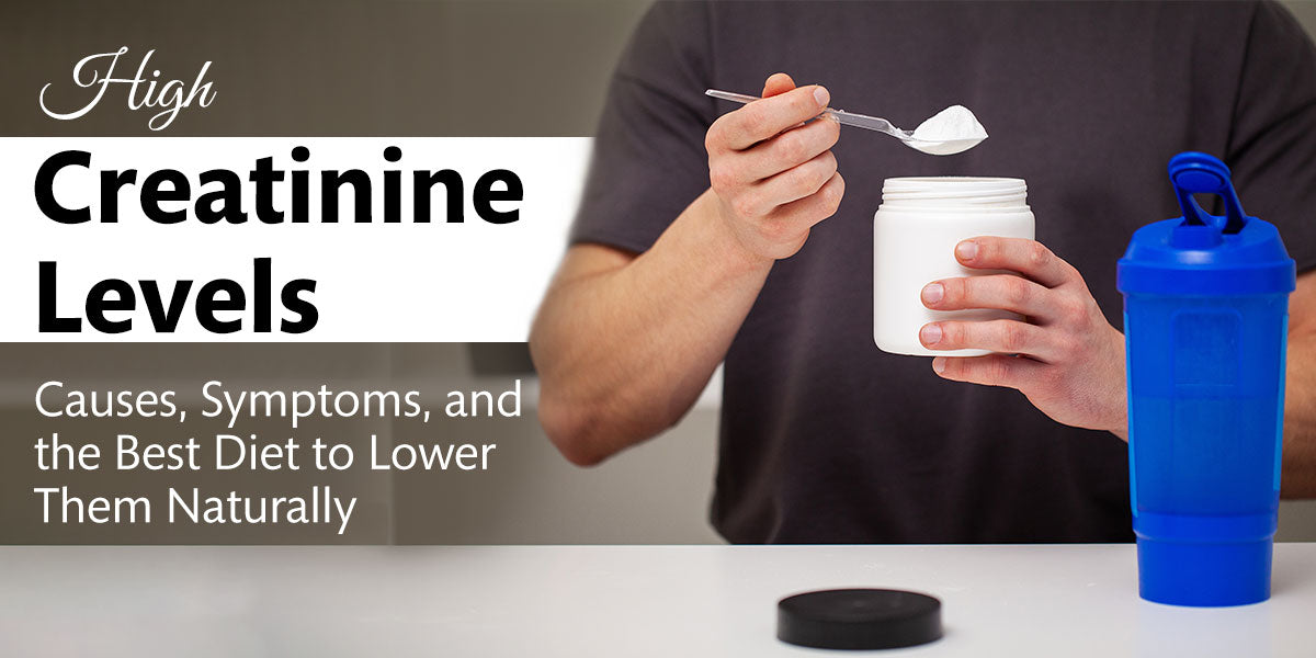 High Creatinine Levels: Causes, Symptoms, and the Best Diet to Lower Them Naturally