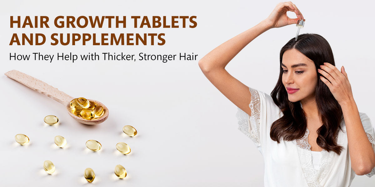 Hair Growth Tablets and Supplements: How They Help with Thicker, Stronger Hair